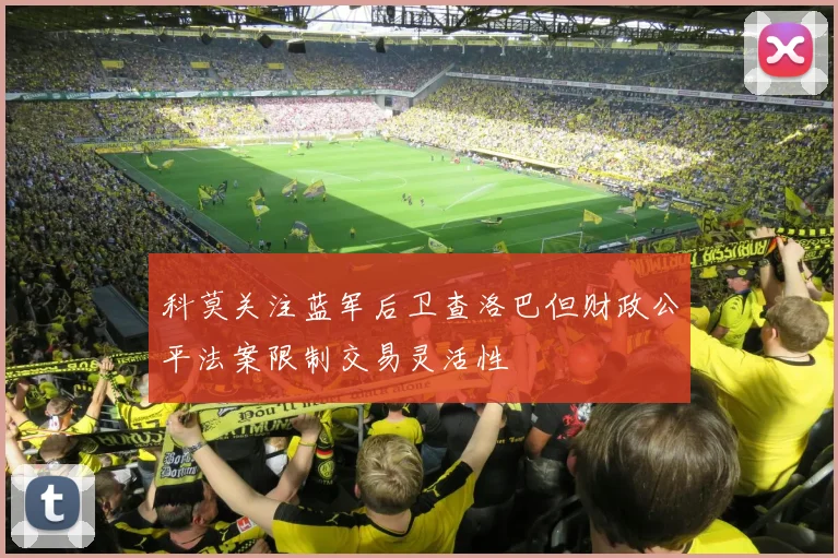 科莫关注蓝军后卫查洛巴但财政公平法案限制交易灵活性